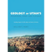 Geology of Utah's Mountains, Peaks, and Plateaus: Including descriptions of cliffs, valleys, and climate history