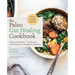 The Paleo Gut Healing Cookbook: 75 Nourishing Paleo + AIP Recipes & 10 Practices to Strengthen Digestion