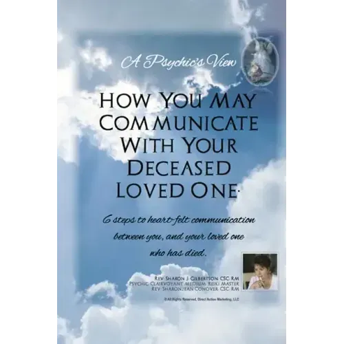 "A Psychic's View - How You May Communicate With Your Deceased Loved One.": 6 steps to heart-felt communication between you, and your loved one who ha