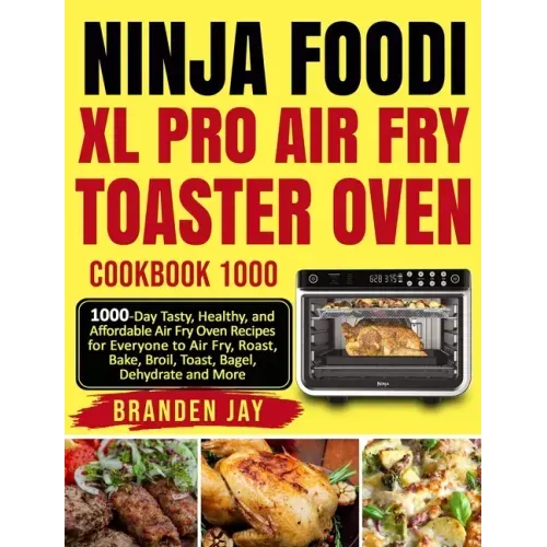 Ninja Foodi XL Pro Air Fry Toaster Oven Cookbook 1000: 1000-Day Tasty, Healthy, and Affordable Air Fry Oven Recipes for Everyone to Air Fry, Roast, Ba