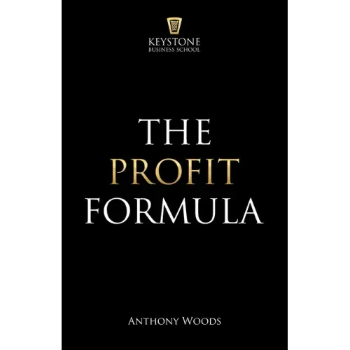 The Profit Formula: How to Multiply Your Profits and Transform Any Business