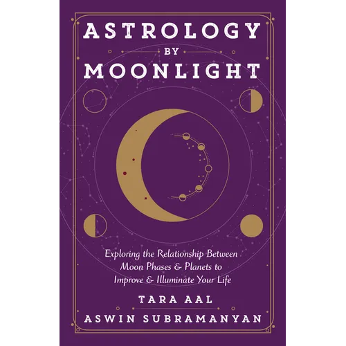 Astrology by Moonlight: Exploring the Relationship Between Moon Phases & Planets to Improve & Illuminate Your Life