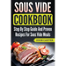 Sous Vide Cookbook: Step By Step Guide And Proven Recipes For Sous Vide Meals