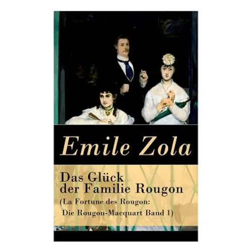 Das Glück der Familie Rougon (La Fortune des Rougon: Die Rougon-Macquart Band 1)