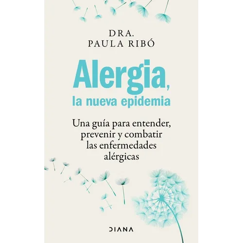 Alergia, La Nueva Epidemia: Una Guía Para Entender, Prevenir Y Combatir Las Enfermedades Alérgicas / Allergies, the New Epidemic