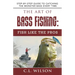 The Art of Bass Fishing: Fish Like the Pros: Step-by-Step Guide to Catching the Monster Bass Every Time