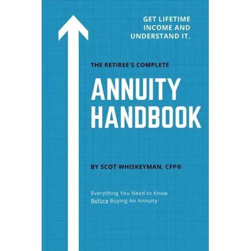 The Retiree's Complete Annuity Handbook: Everything You Need to Know Before Buying an Annuity