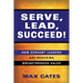 Serve, Lead, Succeed!: How Servant Leaders Are Reaching Breakthrough Sales