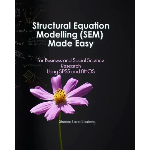 Structural Equation Modelling Made Easy for Business and Social Science Research Using SPSS and AMOS
