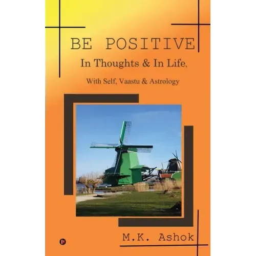 Be Positive: In Thoughts & In Life, With Self, Vaastu & Astrology