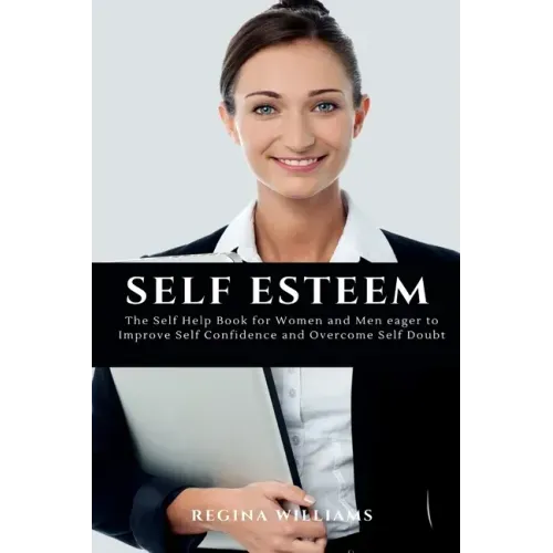 Self Esteem: The Self Help Book for Women and Men eager to Improve Self Confidence and Overcome Self Doubt