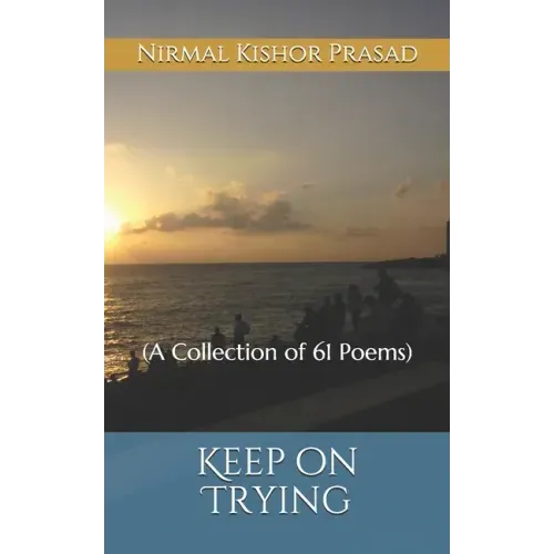 Keep on Trying: (A Collection of 61 Poems)