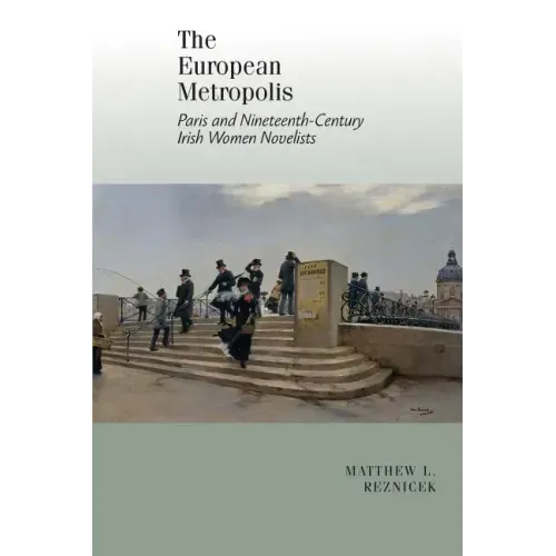 European Metropolis:: Paris and Nineteenth-Century Irish Women Writers