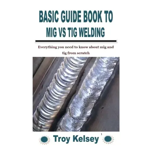 Basic Guide Book to MIG Vs TIG Welding: Everything you need to know about mig and tig from scratch