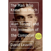 The Man Who Knew Too Much: Alan Turing and the Invention of the Computer