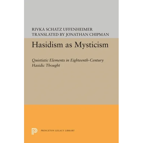 Hasidism as Mysticism: Quietistic Elements in Eighteenth-Century Hasidic Thought