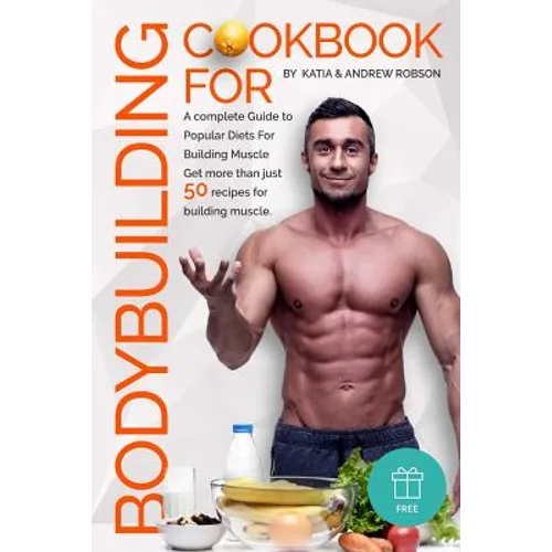 Cookbook for Bodybuilding A complete Guide to Popular Diets For Building Muscle