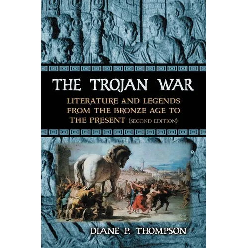 The Trojan War: Literature and Legends from the Bronze Age to the Present, 2d ed.