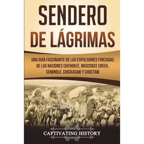 Sendero de Lágrimas: Una Guía Fascinante de las Expulsiones Forzadas de las Naciones Cherokee, Muscogee Creek, Seminole, Chickasaw y Chocta