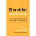 Beautiful Resistance: The Joy of Conviction in a Culture of Compromise