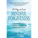 101 Ways to Create Mindful Forgiveness: A Heart-Healing Guide to Forgiveness, Apologies, and Mindful Tools for Peace