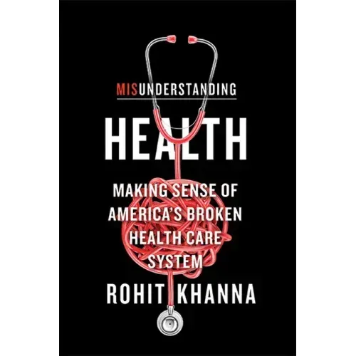 Misunderstanding Health: Making Sense of America's Broken Health Care System