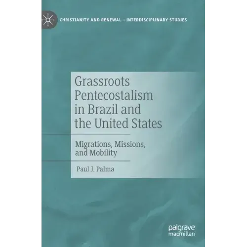 Grassroots Pentecostalism in Brazil and the United States: Migrations, Missions, and Mobility