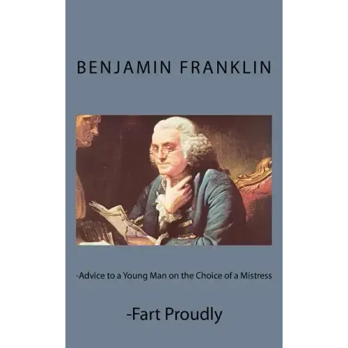 Advice to a Young Man on the Choice of a Mistress and Fart Proudly