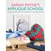 Sarah Payne's Applique School: A Guide to Hand and Machine Applique for Sewers and Quilters