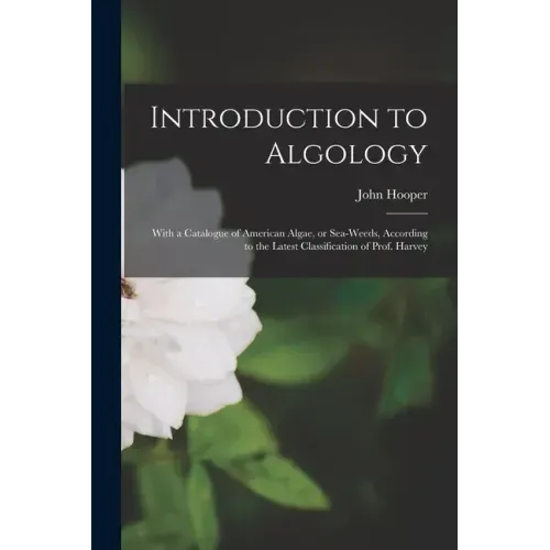 Introduction to Algology; With a Catalogue of American Algae, or Sea-weeds, According to the Latest Classification of Prof. Harvey