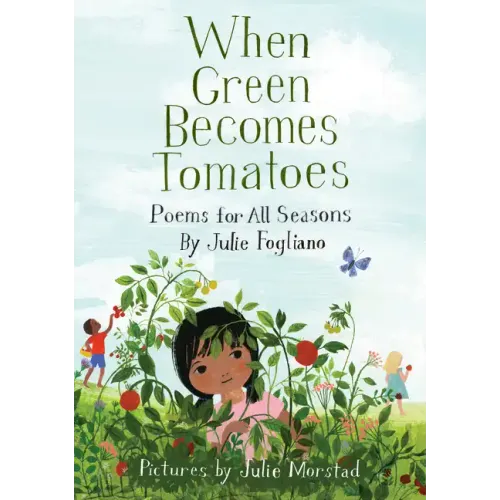 When Green Becomes Tomatoes: Poems for All Seasons