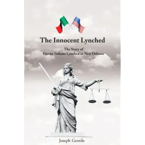 The Innocent Lynched: The Story of Eleven Italians Lynched in New Orleans