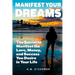 Manifest Your Dreams: The Secret to Manifest the Love, Money, and Success You Desire in Your Life