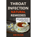 Throat Infection Natural Remedies: How to Treat Strep and Sore Throats Naturally (Stop Pains, Redness and Swellings)