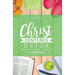 10 Day Christ Centered Detox: A Devotional for Mind, Body & Spirit