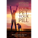 Your Pet, Your Pill(R): 101 Inspirational Stories About How Pets Lead You to a Happy, Healthy and Successful Life