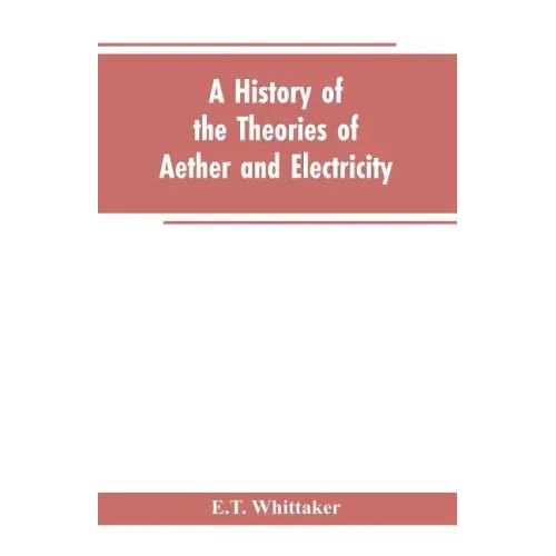 A history of the theories of aether and electricity: from the age of Descartes to the close of the nineteenth century