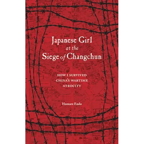 Japanese Girl at the Siege of Changchun: How I Survived China's Wartime Atrocity