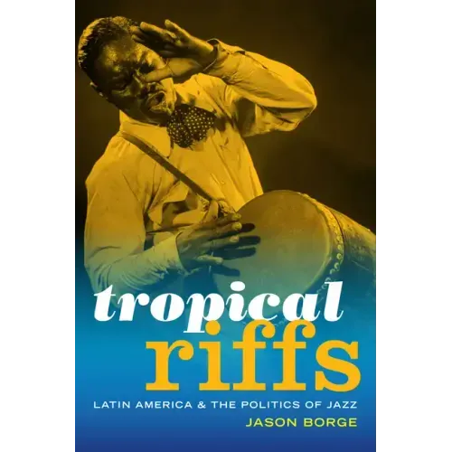 Tropical Riffs: Latin America and the Politics of Jazz