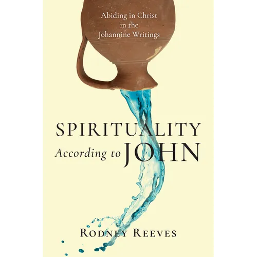 Spirituality According to John: Abiding in Christ in the Johannine Writings