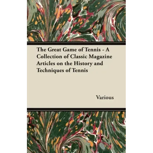 The Great Game of Tennis - A Collection of Classic Magazine Articles on the History and Techniques of Tennis
