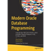 Modern Oracle Database Programming: Level Up Your Skill Set to Oracle's Latest and Most Powerful Features in Sql, Pl/Sql, and Json