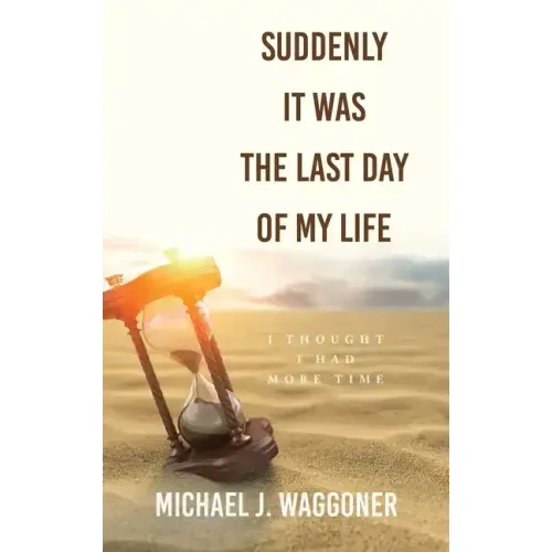 Suddenly It Was the Last Day of My Life: I Thought I Had More Time