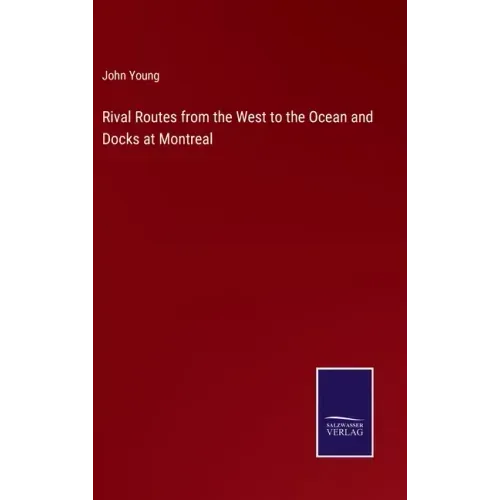 Rival Routes from the West to the Ocean and Docks at Montreal