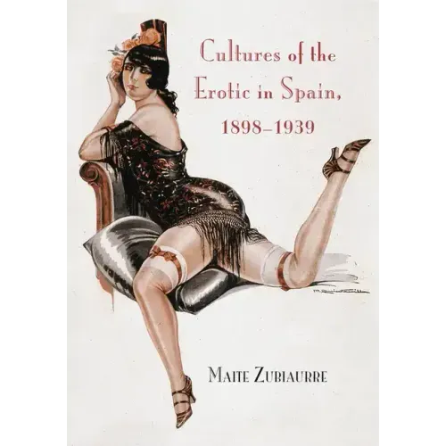 Cultures of the Erotic in Spain, 1898-1939