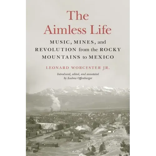 The Aimless Life: Music, Mines, and Revolution from the Rocky Mountains to Mexico