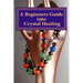 A Beginners Guide into Crystal Healing: Exploring the Mystical World of Gemstones & Crystals