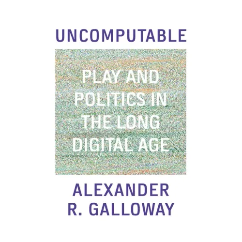 Uncomputable: Play and Politics in the Long Digital Age
