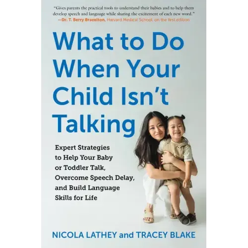 What to Do When Your Child Isn't Talking: Expert Strategies to Help Your Baby or Toddler Talk, Overcome Speech Delay, and Build Language Skills for Li