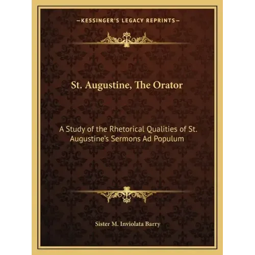 St. Augustine, the Orator: A Study of the Rhetorical Qualities of St. Augustine's Sermons Ad Populum